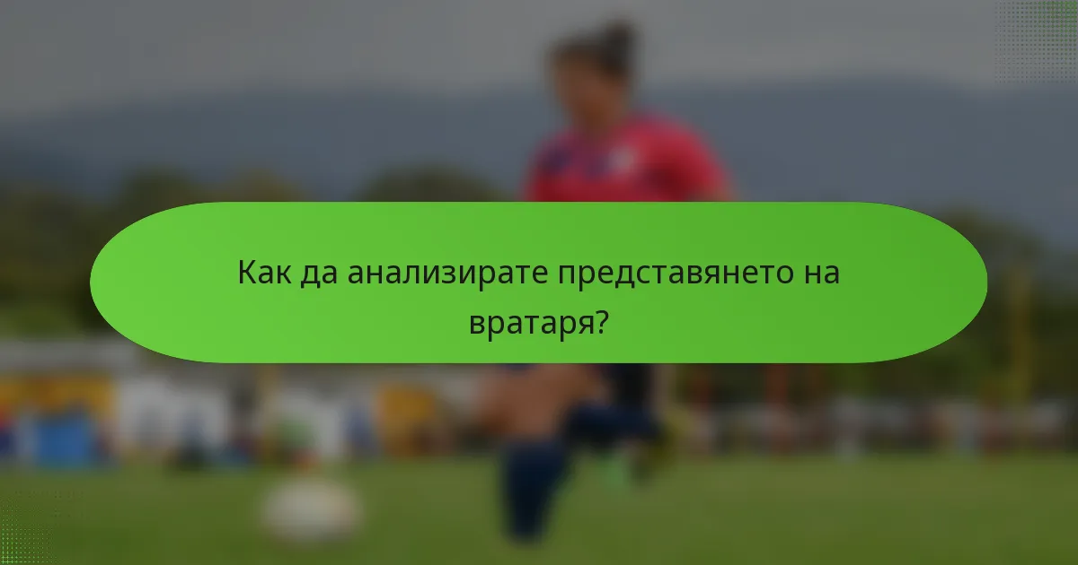 Как да анализирате представянето на вратаря?