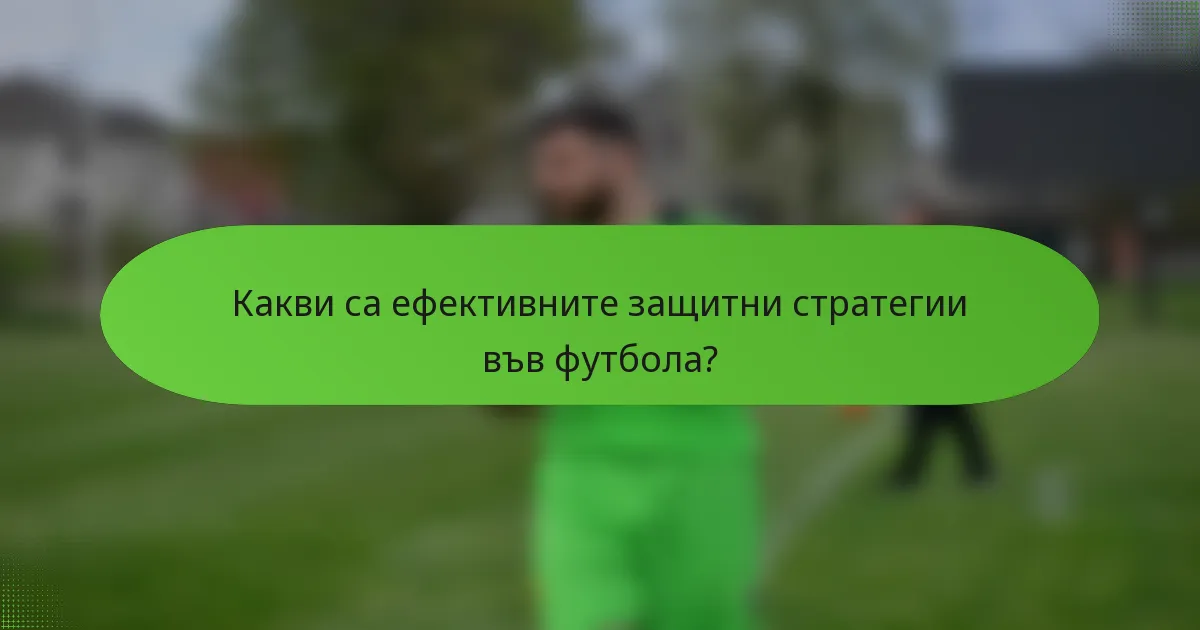 Какви са ефективните защитни стратегии във футбола?
