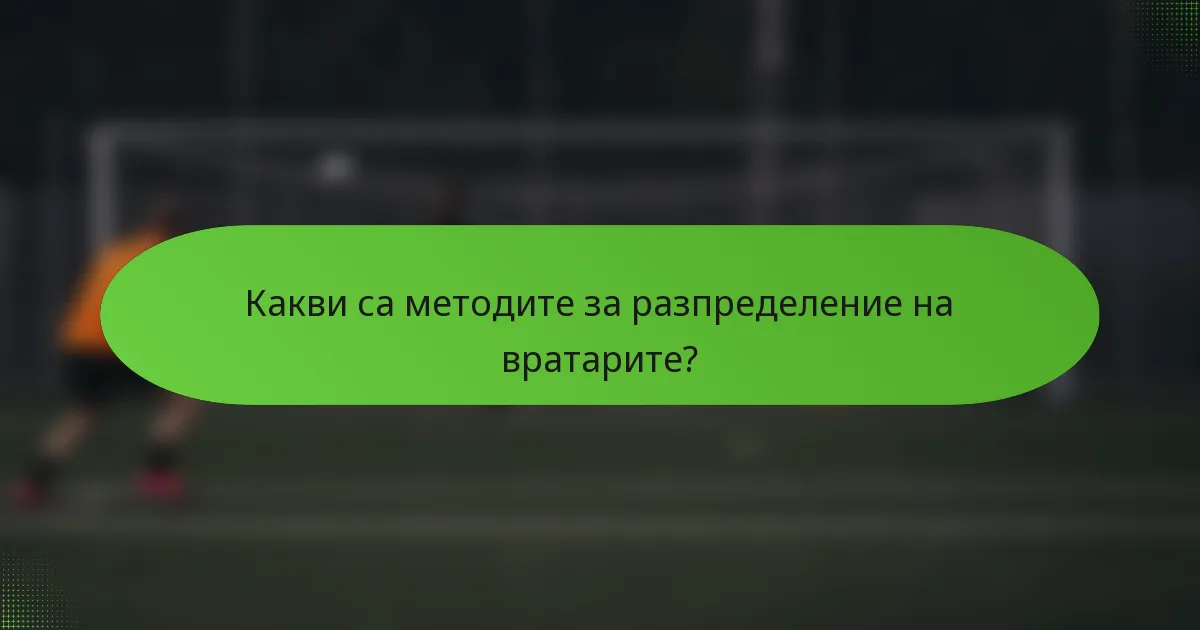 Какви са методите за разпределение на вратарите?