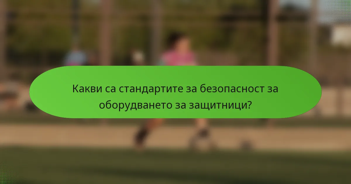 Какви са стандартите за безопасност за оборудването за защитници?