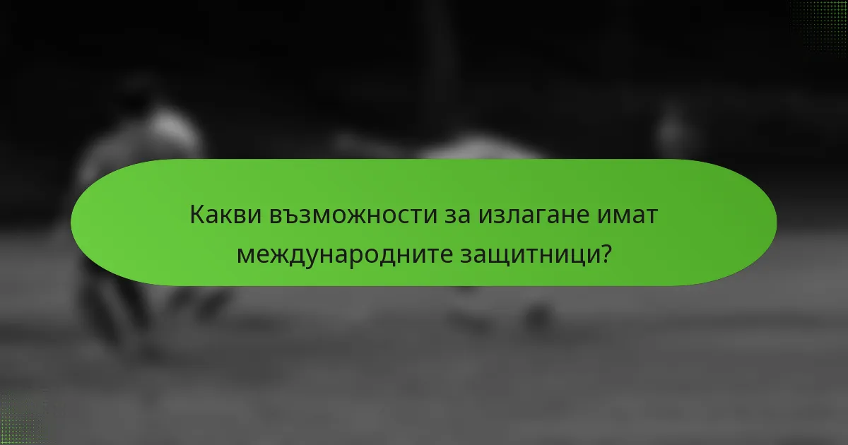 Какви възможности за излагане имат международните защитници?